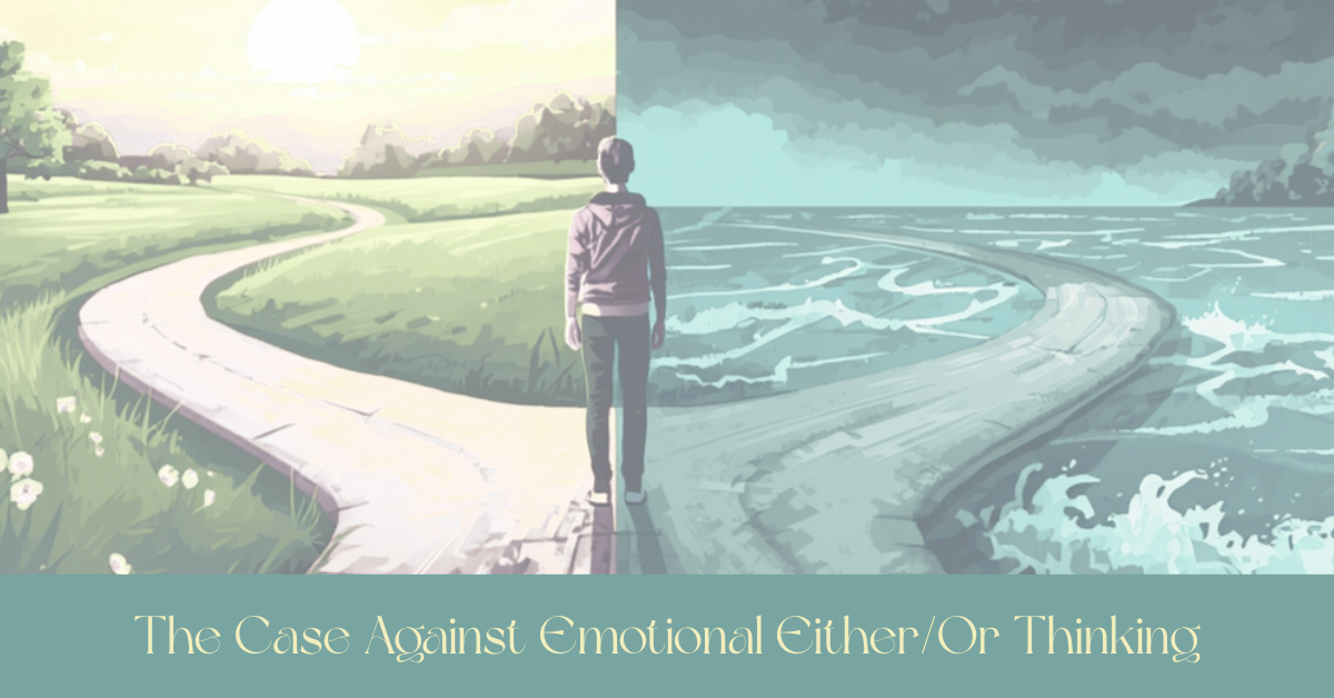 The Case Against Emotional Either Or Thinking